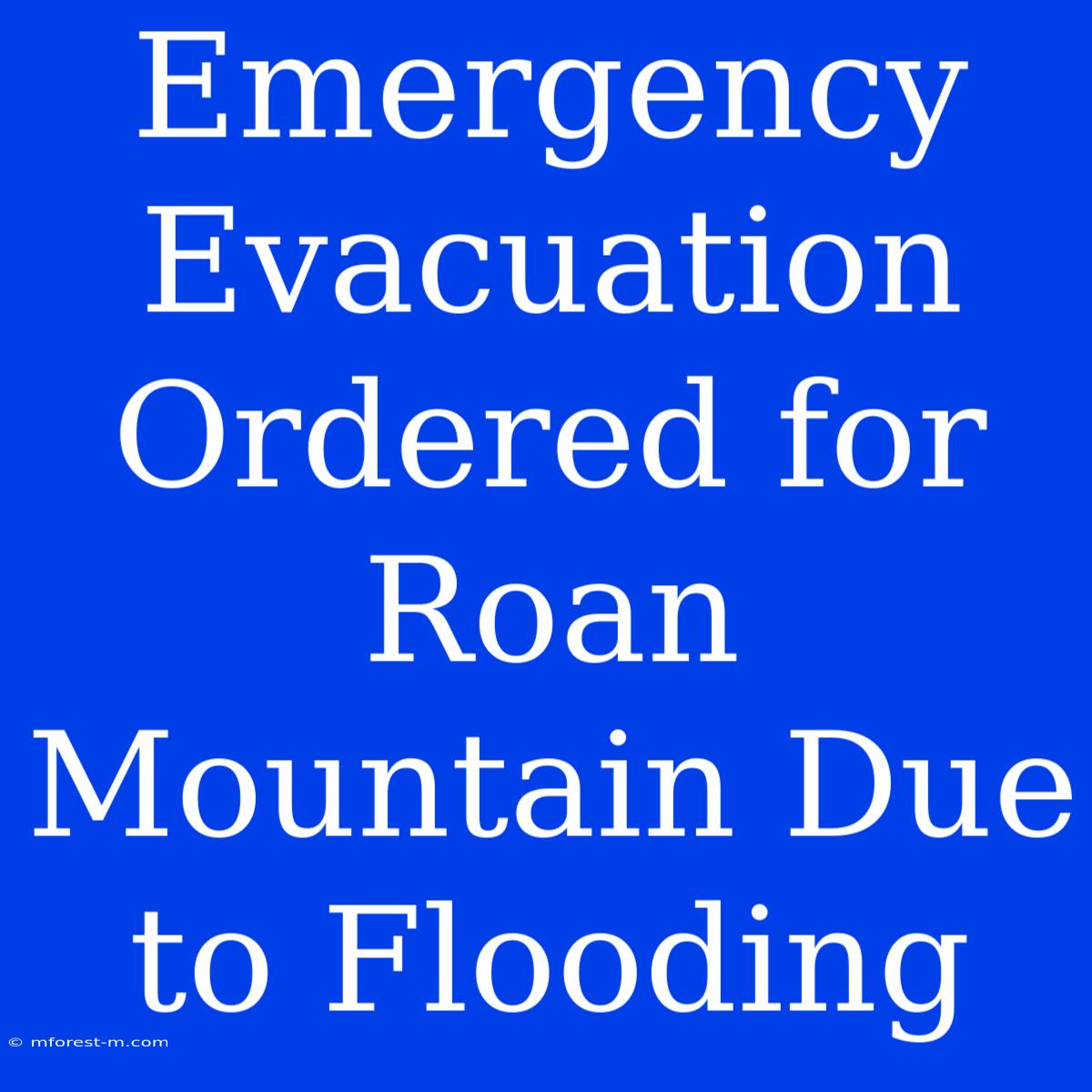 Emergency Evacuation Ordered For Roan Mountain Due To Flooding