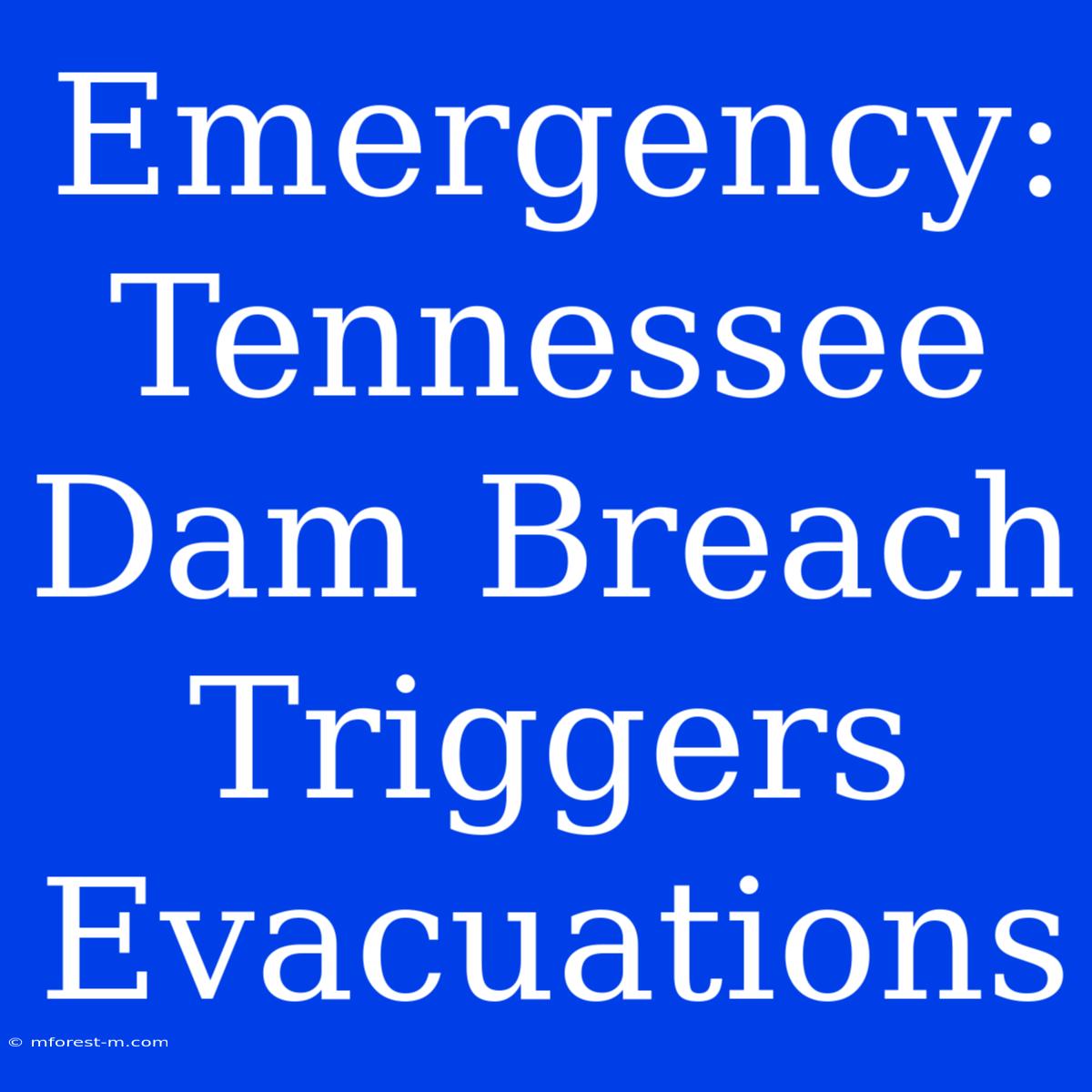 Emergency: Tennessee Dam Breach Triggers Evacuations