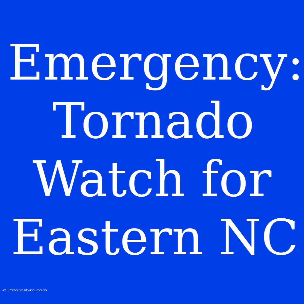 Emergency: Tornado Watch For Eastern NC