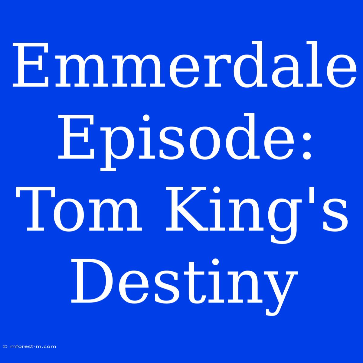 Emmerdale Episode: Tom King's Destiny