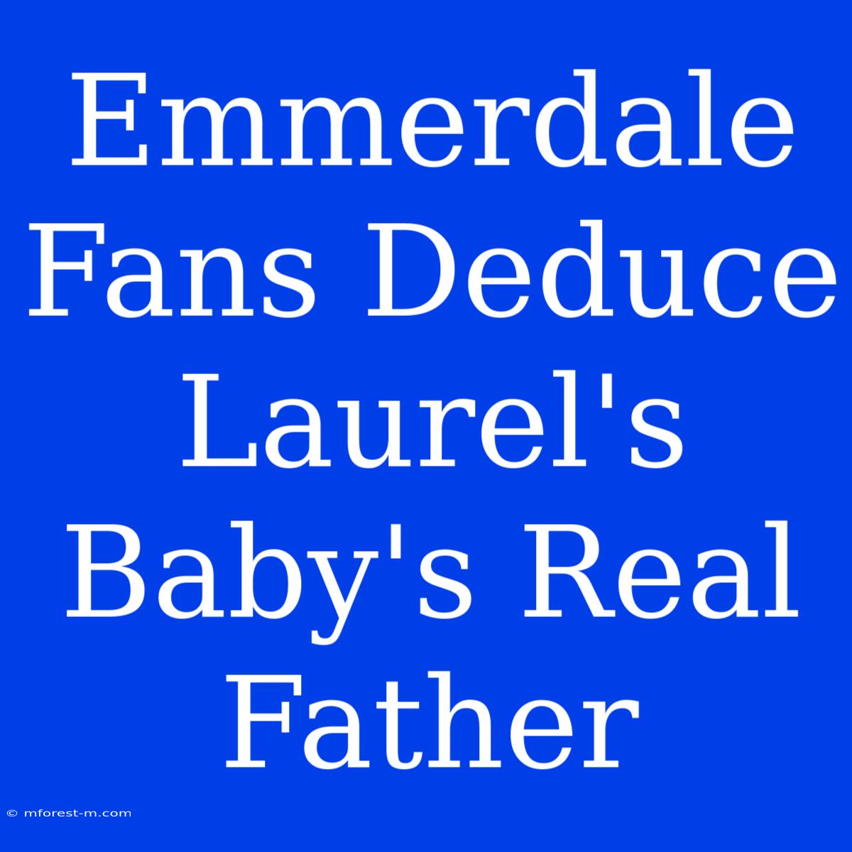 Emmerdale Fans Deduce Laurel's Baby's Real Father