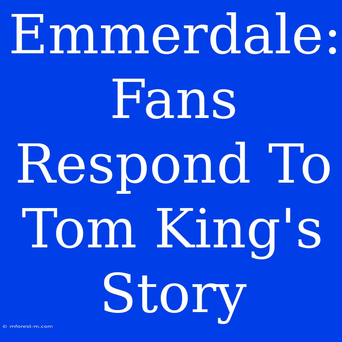 Emmerdale: Fans Respond To Tom King's Story