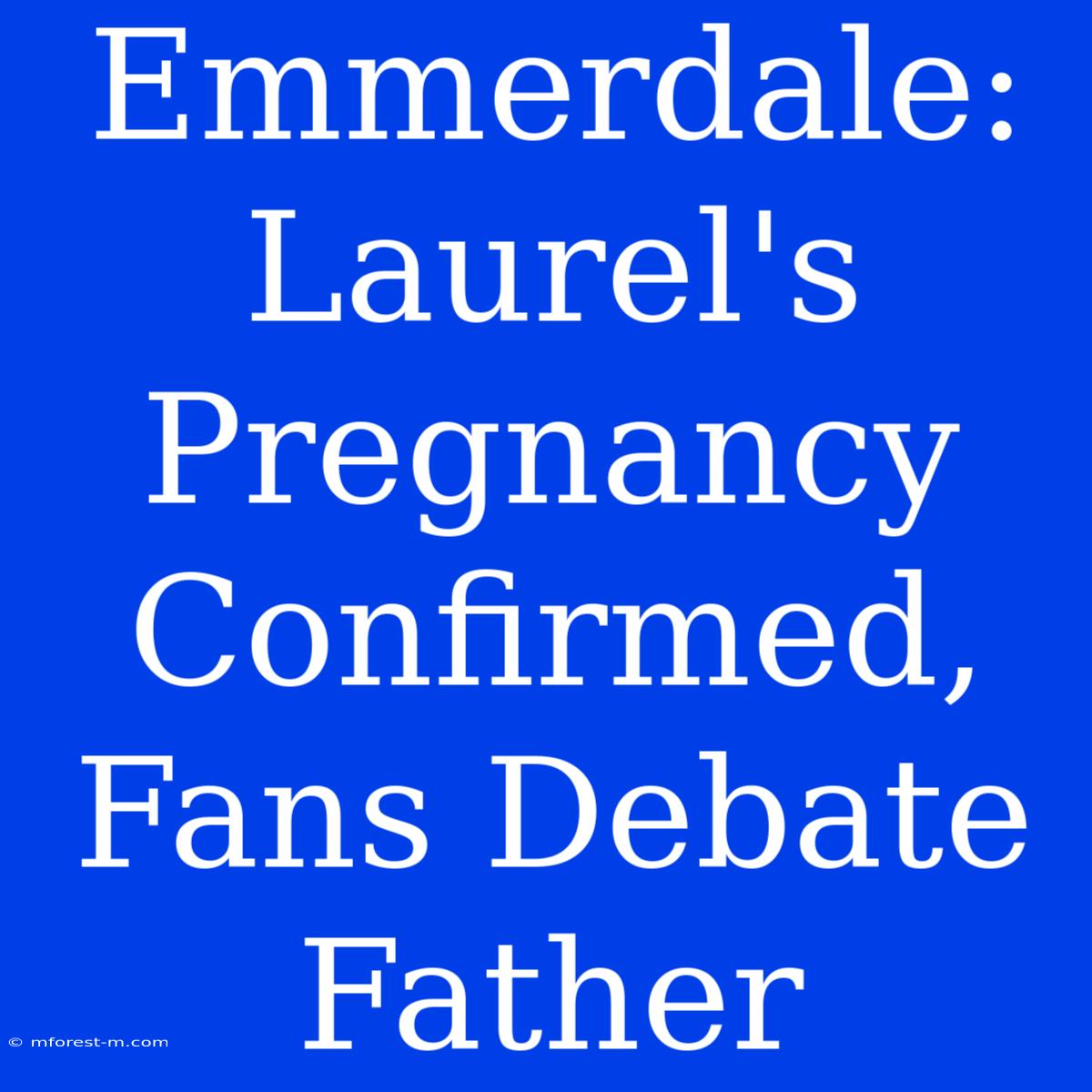 Emmerdale: Laurel's Pregnancy Confirmed, Fans Debate Father