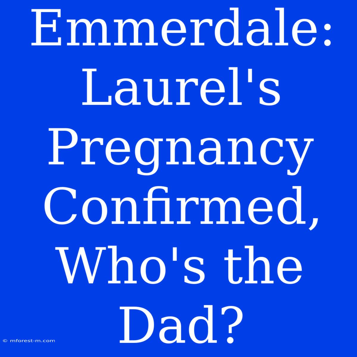 Emmerdale: Laurel's Pregnancy Confirmed, Who's The Dad?