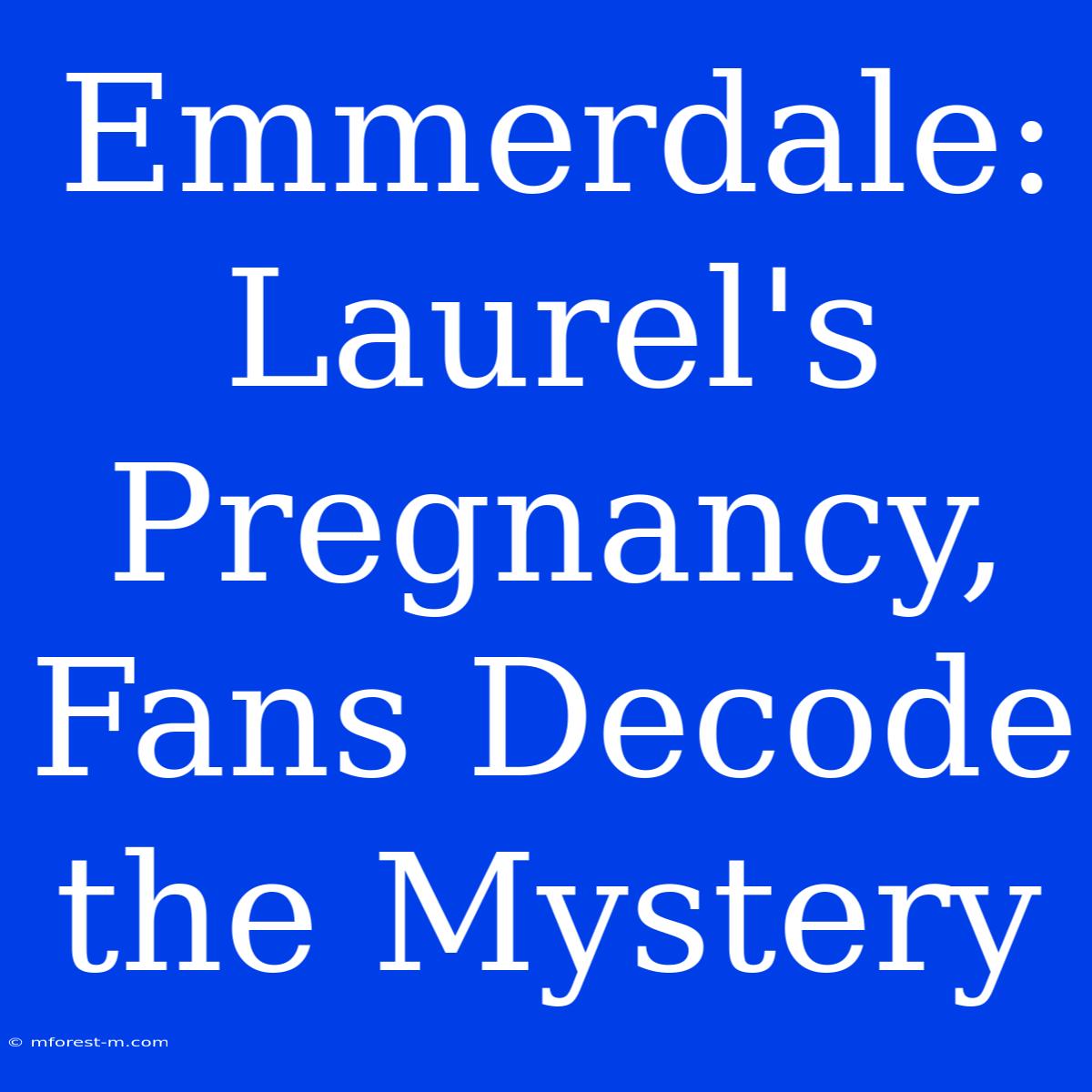 Emmerdale: Laurel's Pregnancy, Fans Decode The Mystery