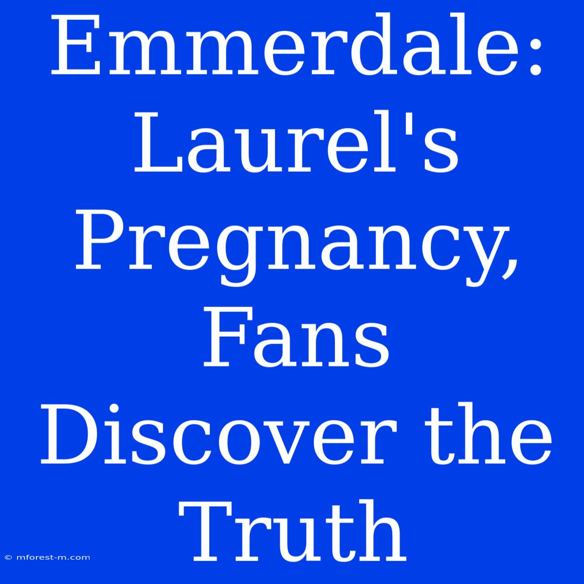 Emmerdale: Laurel's Pregnancy, Fans Discover The Truth 