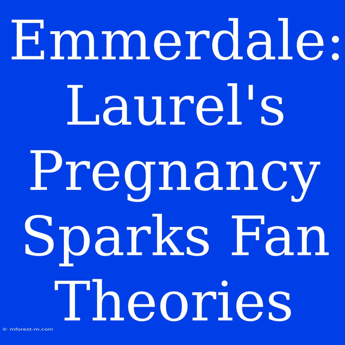 Emmerdale: Laurel's Pregnancy Sparks Fan Theories