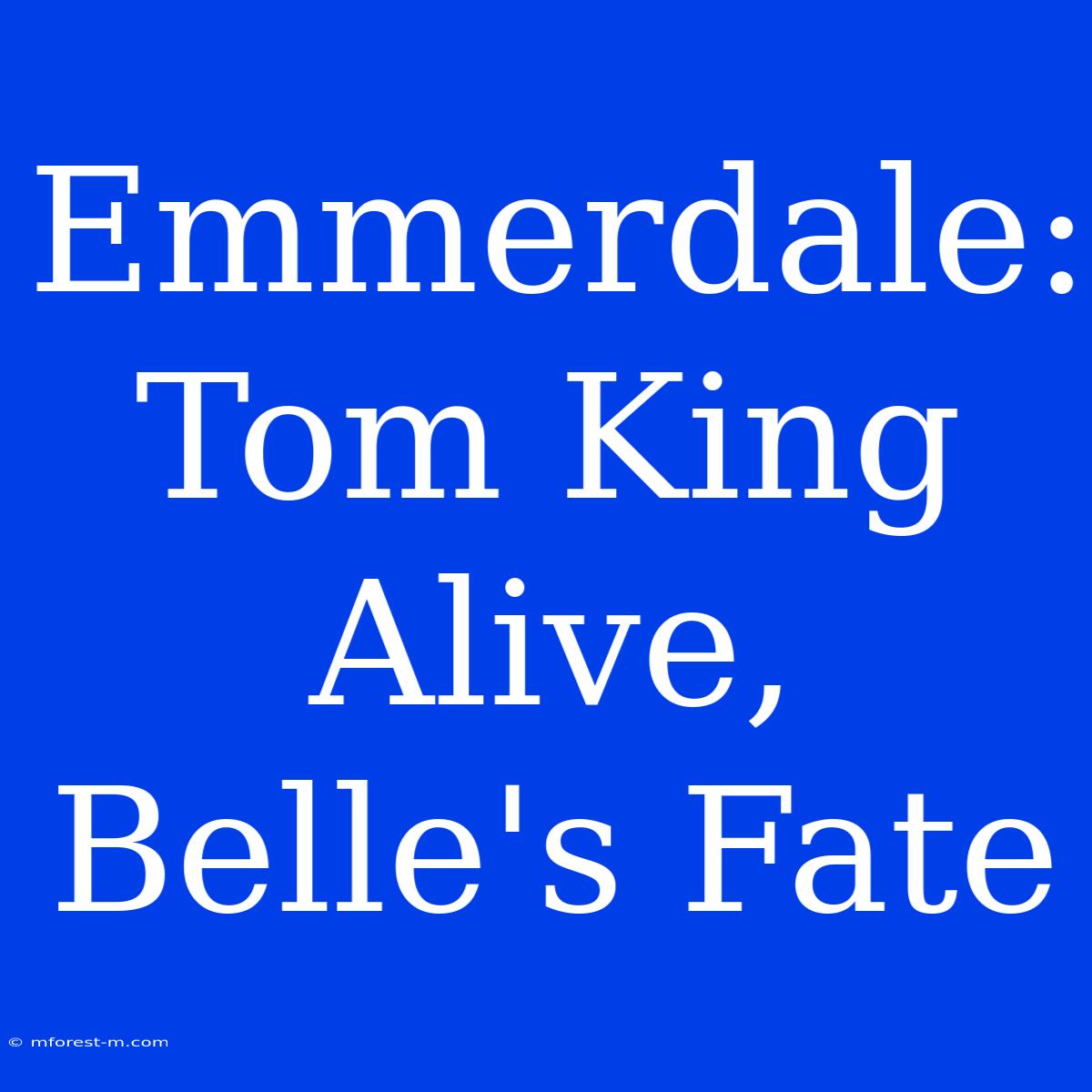 Emmerdale: Tom King Alive, Belle's Fate