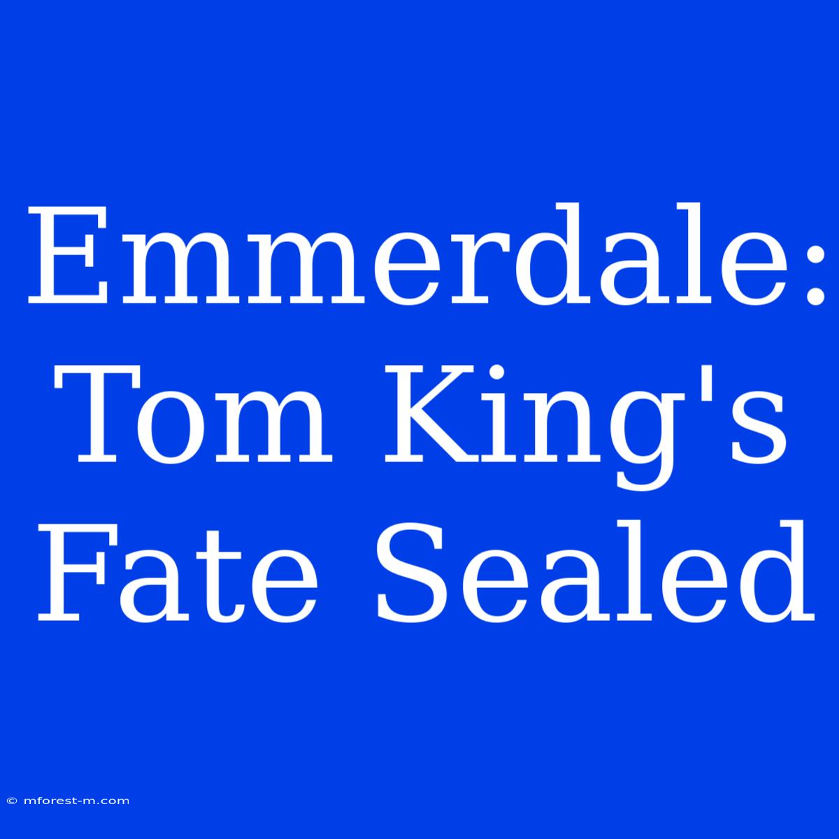 Emmerdale: Tom King's Fate Sealed