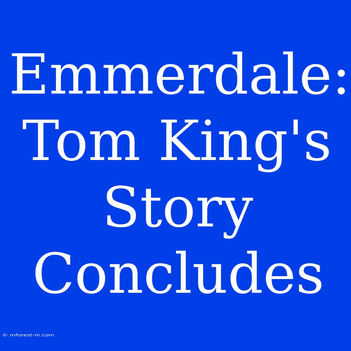 Emmerdale: Tom King's Story Concludes