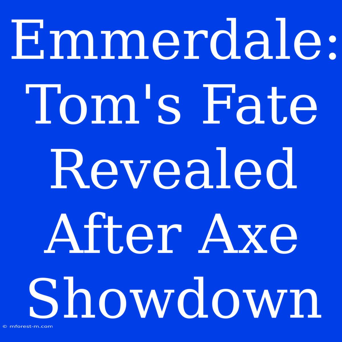 Emmerdale: Tom's Fate Revealed After Axe Showdown