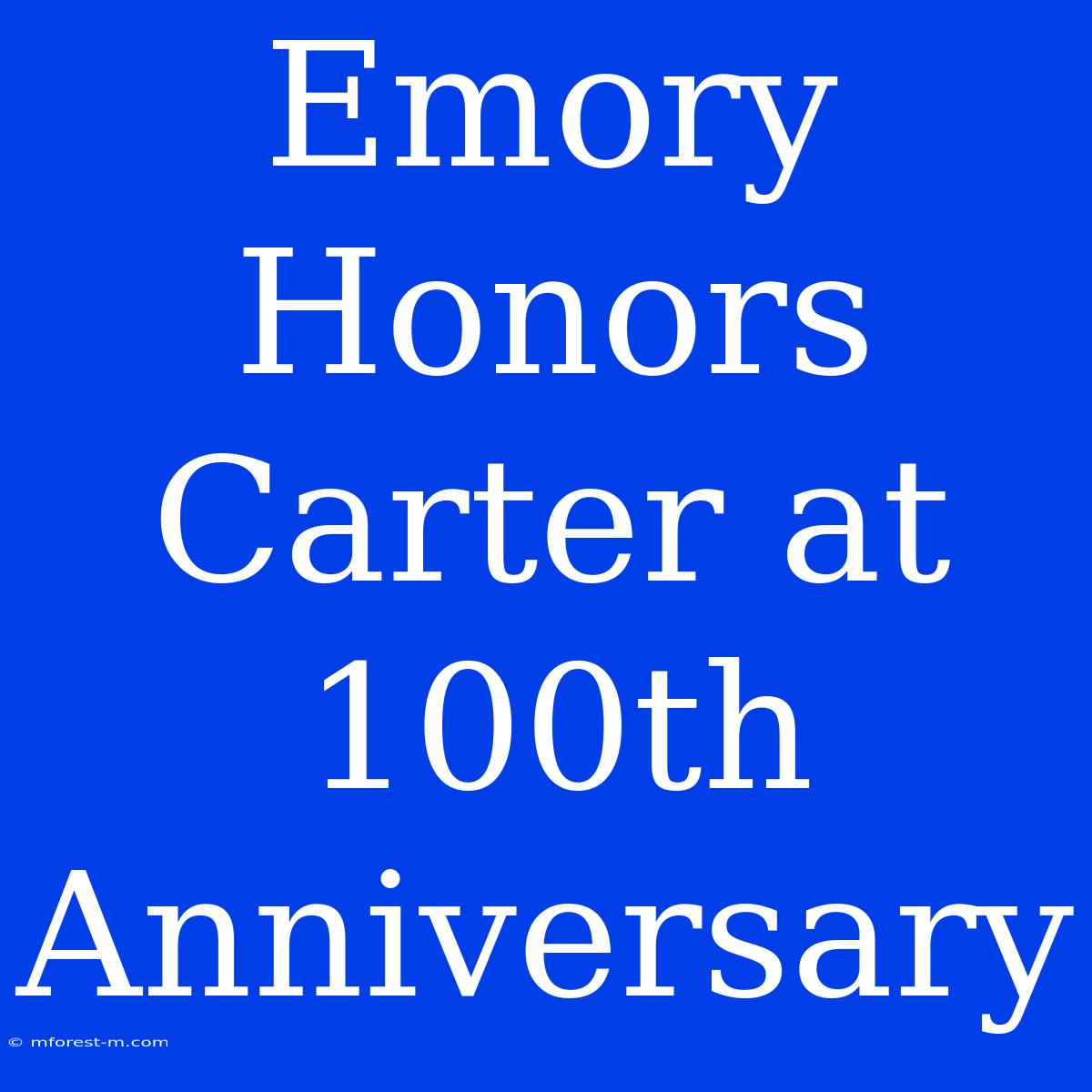 Emory Honors Carter At 100th Anniversary