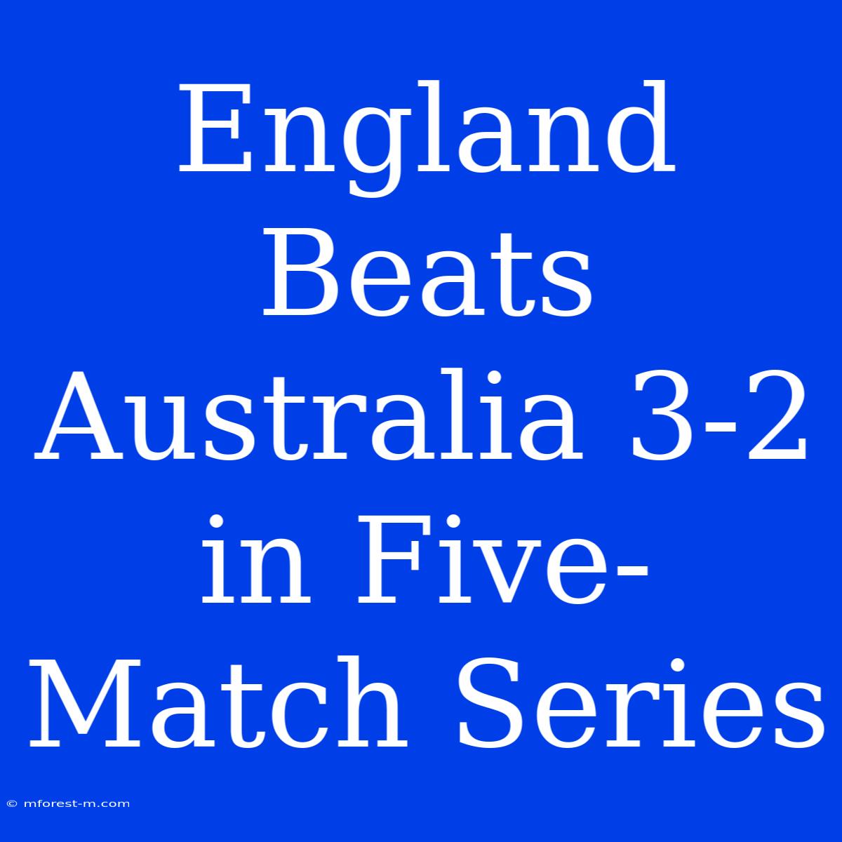 England Beats Australia 3-2 In Five-Match Series