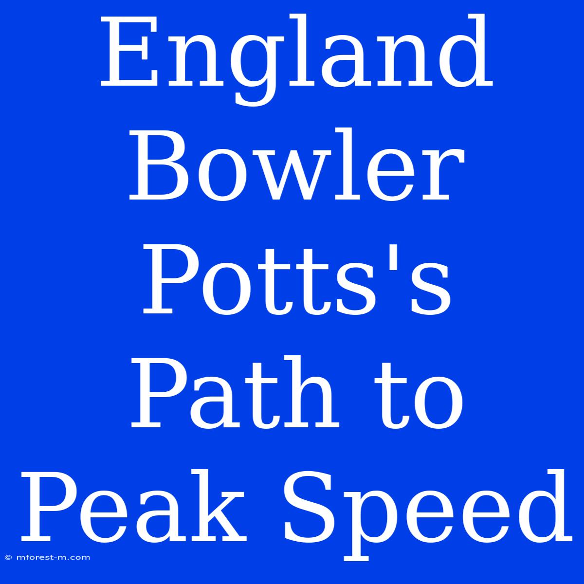 England Bowler Potts's Path To Peak Speed