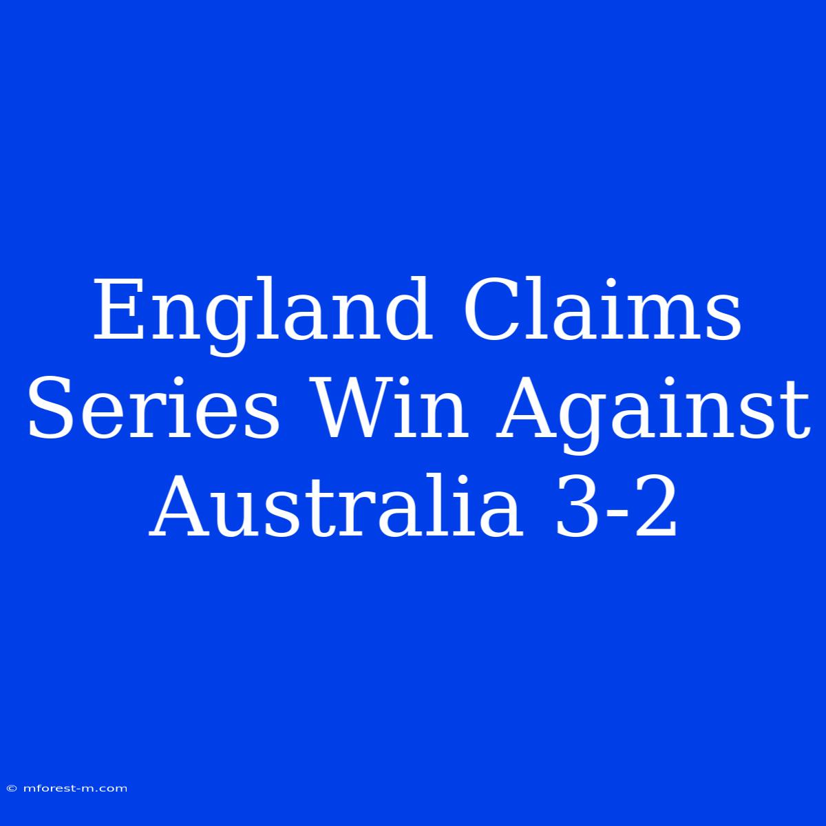 England Claims Series Win Against Australia 3-2