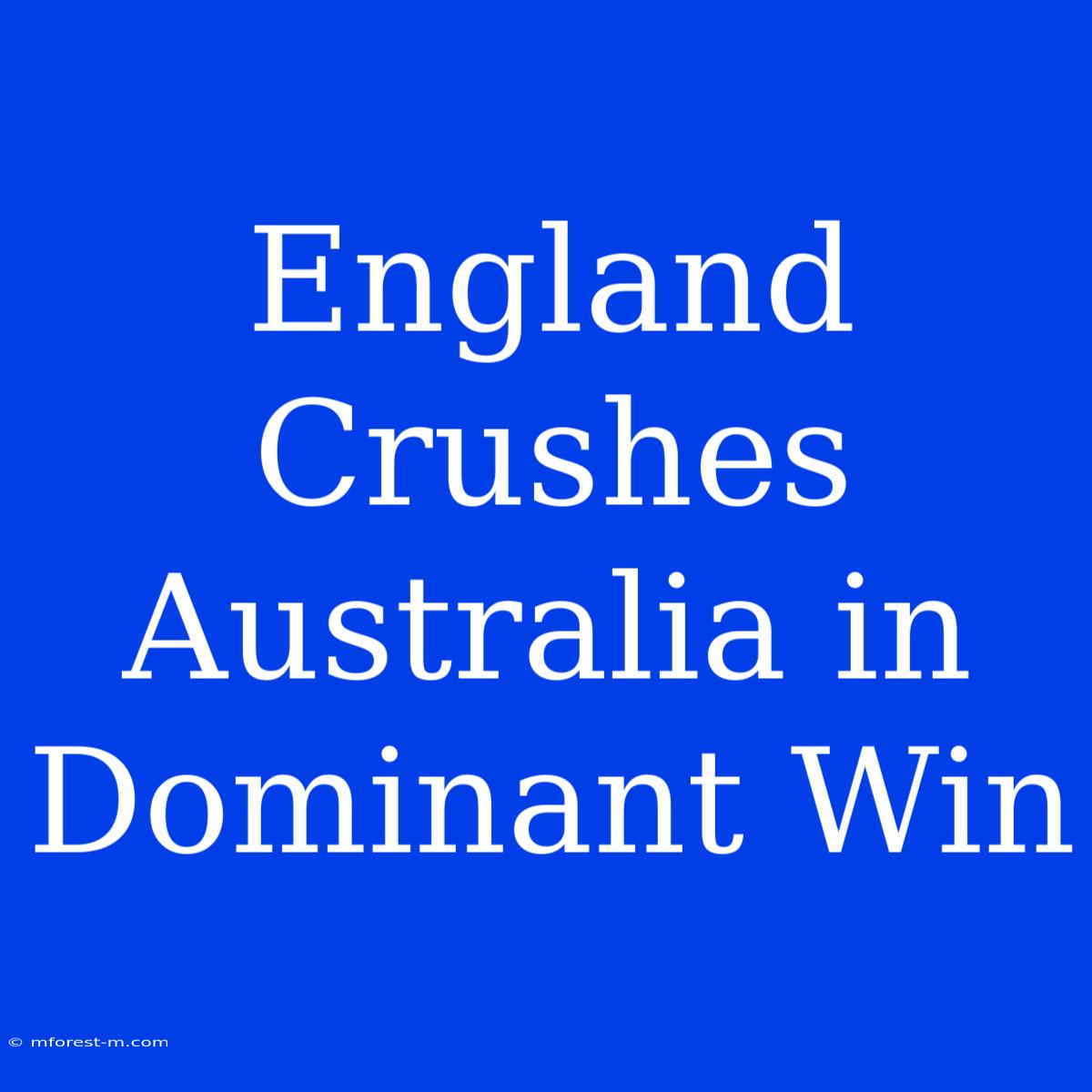 England Crushes Australia In Dominant Win