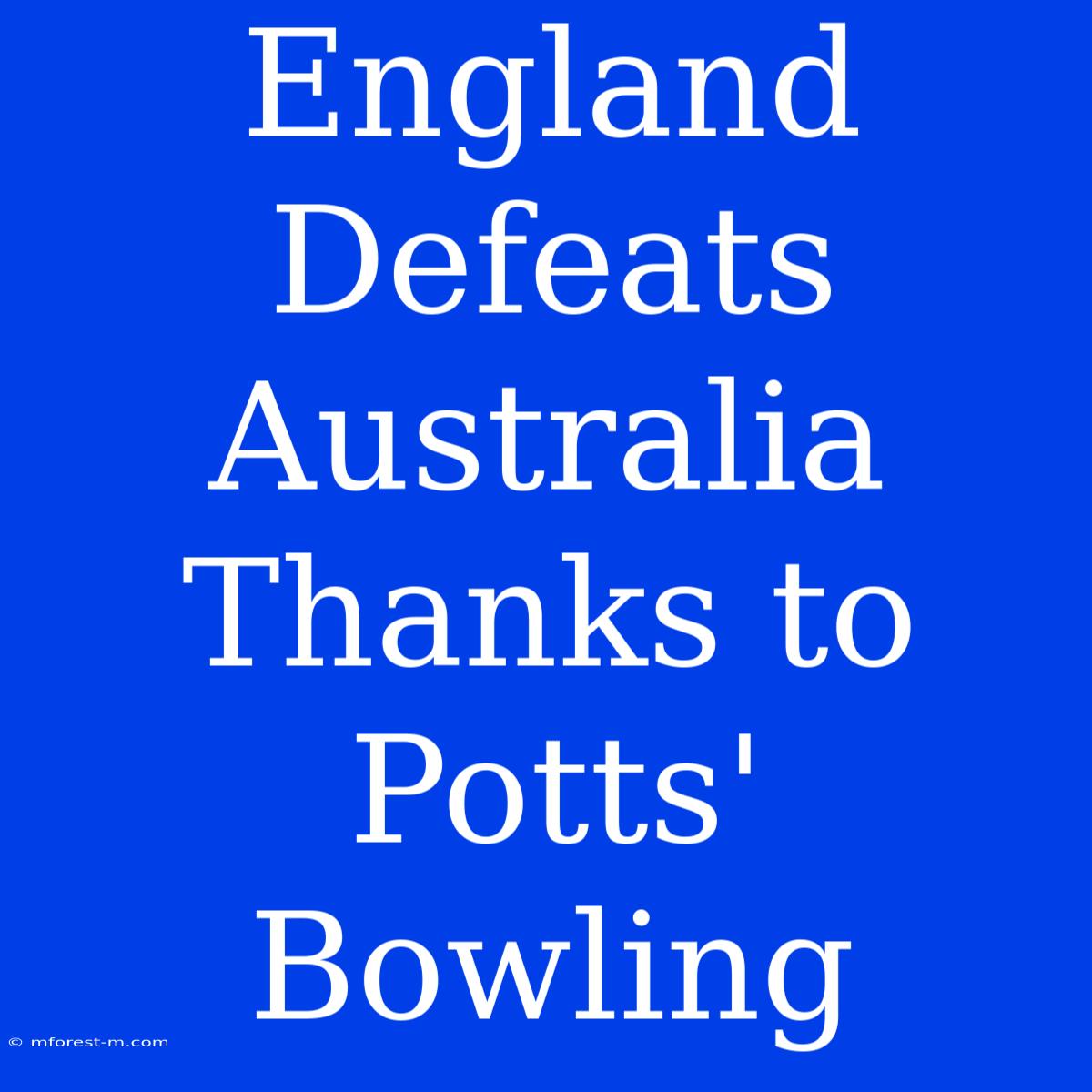 England Defeats Australia Thanks To Potts' Bowling