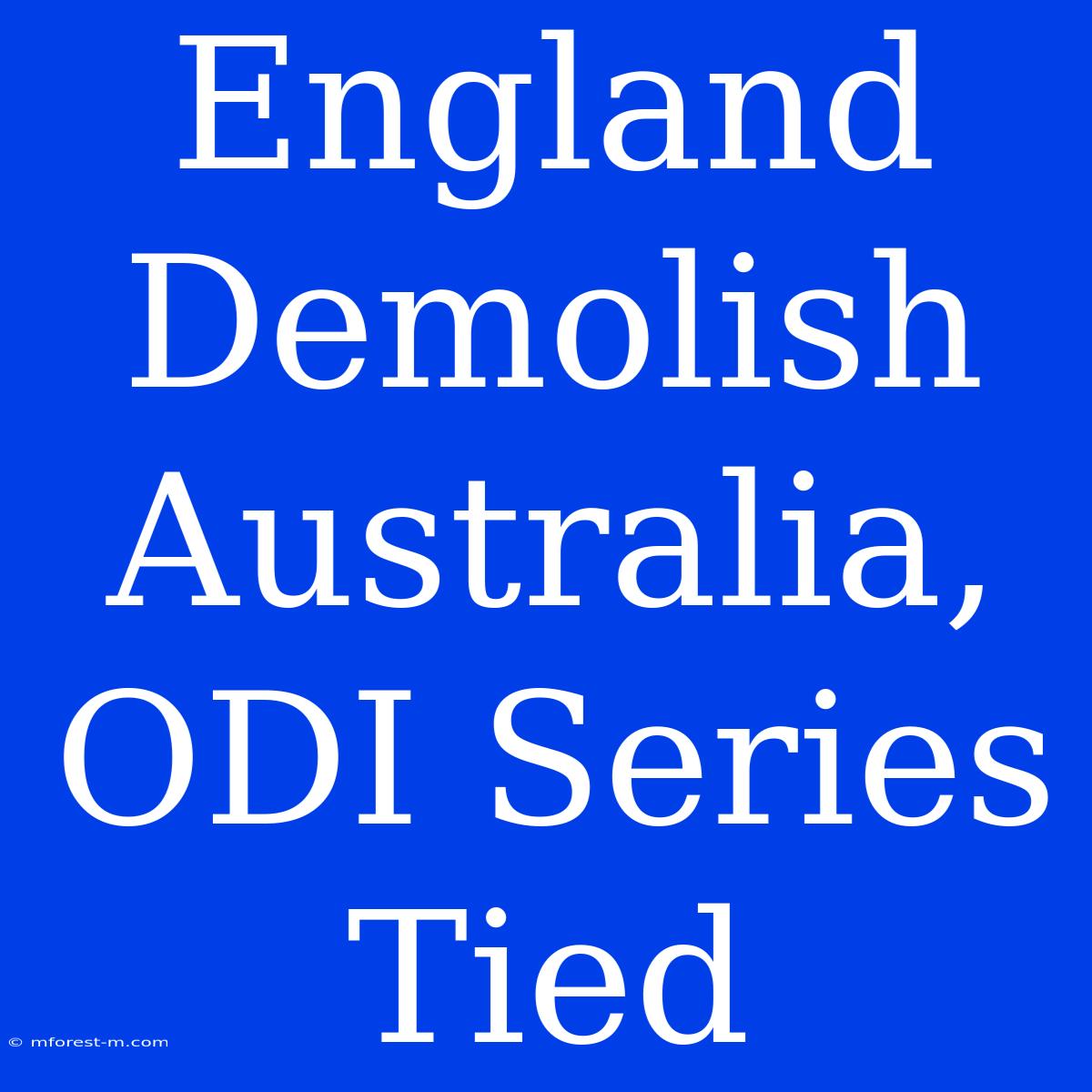 England Demolish Australia, ODI Series Tied 