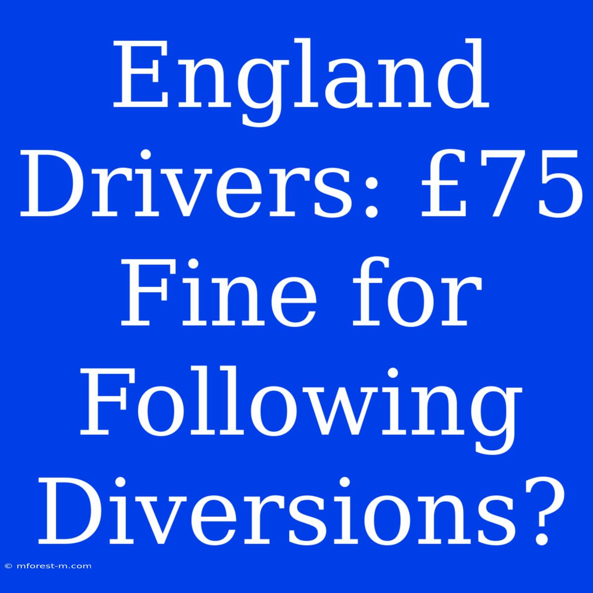 England Drivers: £75 Fine For Following Diversions?