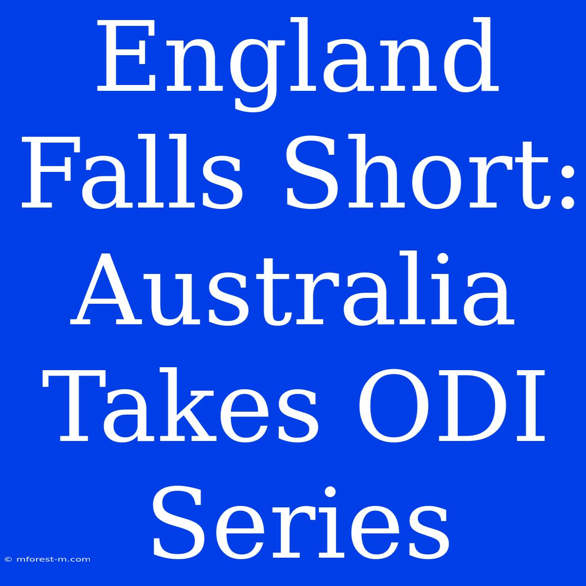 England Falls Short: Australia Takes ODI Series