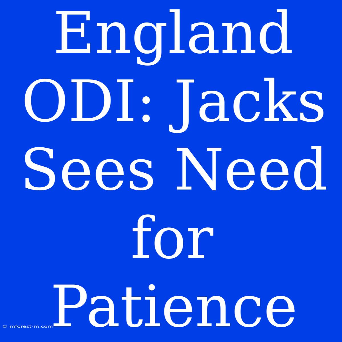 England ODI: Jacks Sees Need For Patience