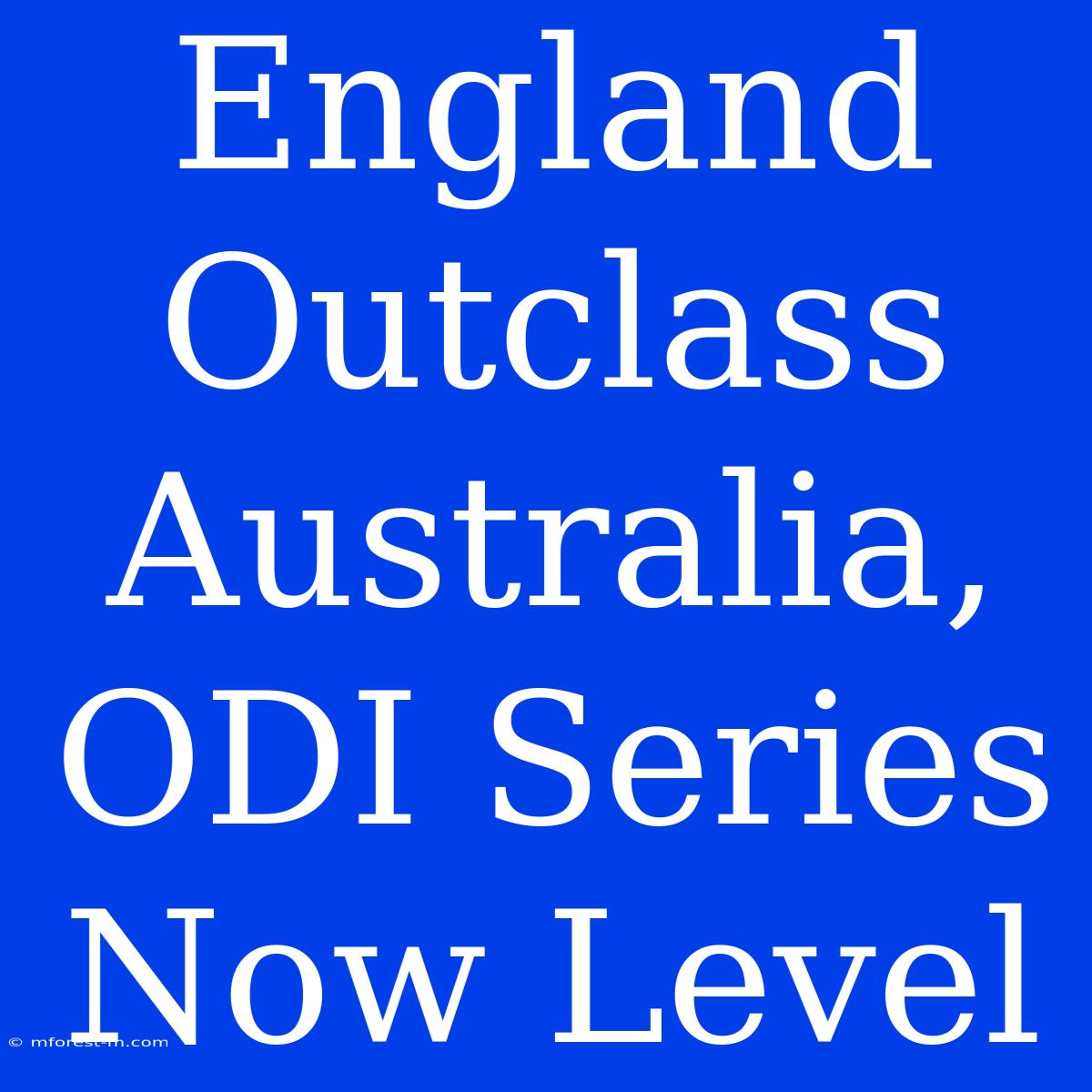 England Outclass Australia, ODI Series Now Level 