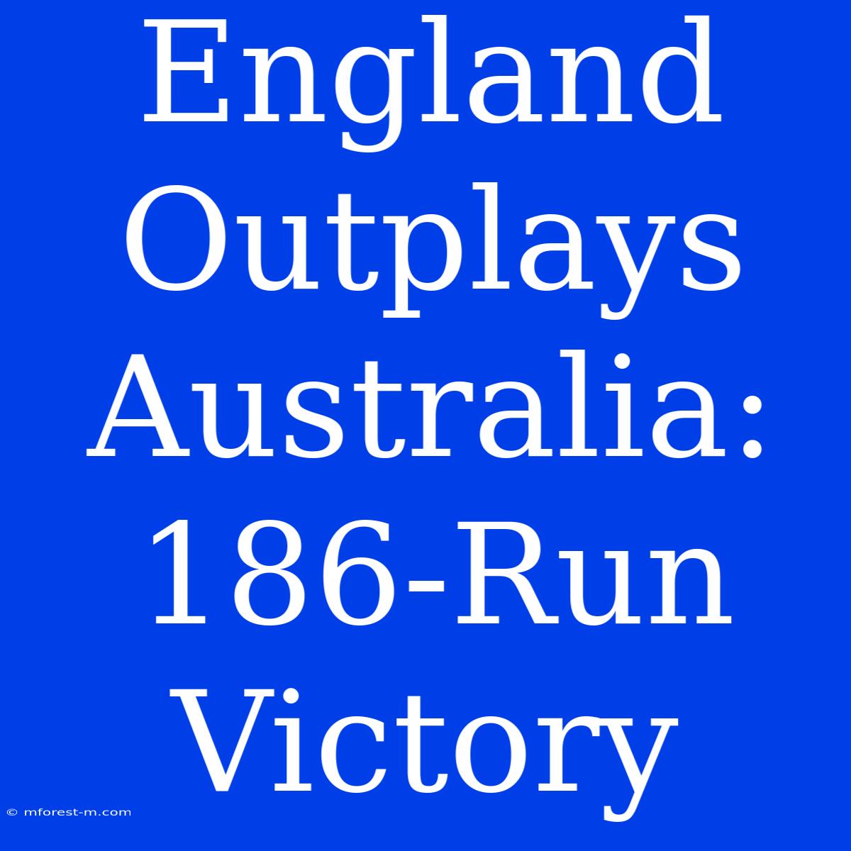 England Outplays Australia: 186-Run Victory