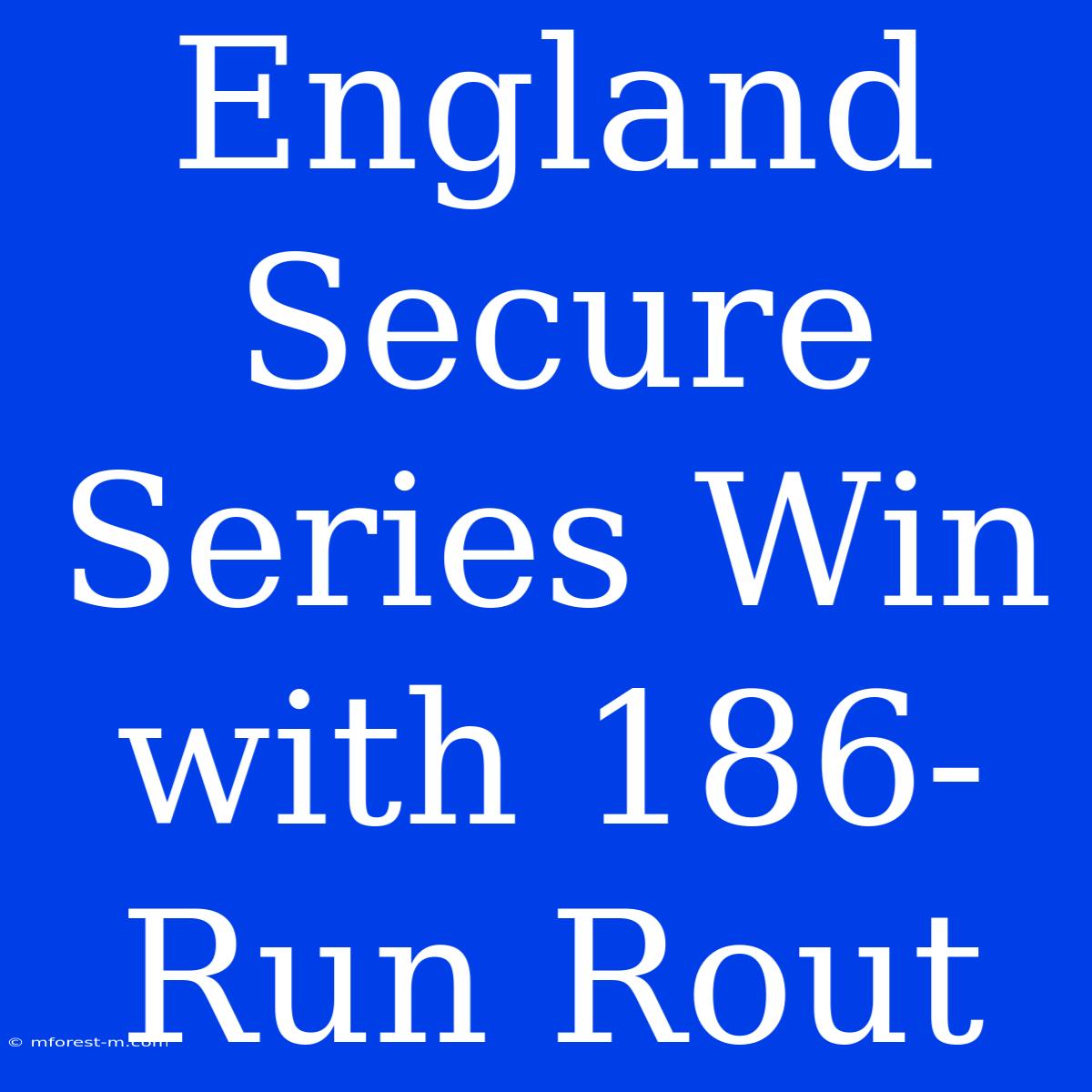 England Secure Series Win With 186-Run Rout