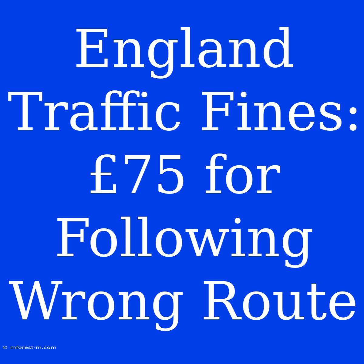 England Traffic Fines: £75 For Following Wrong Route