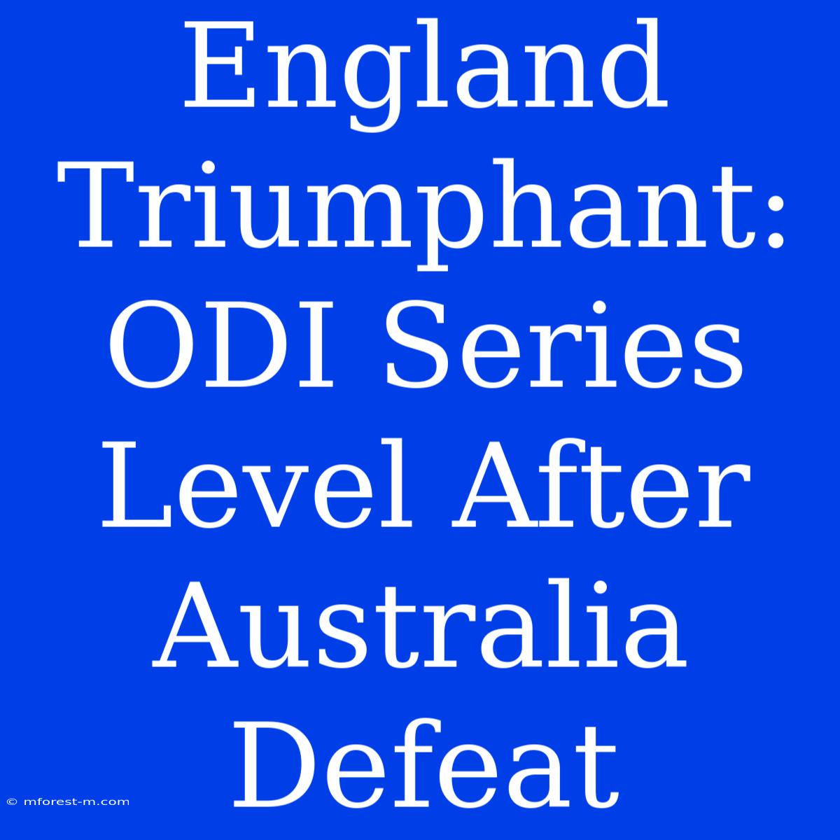 England Triumphant: ODI Series Level After Australia Defeat