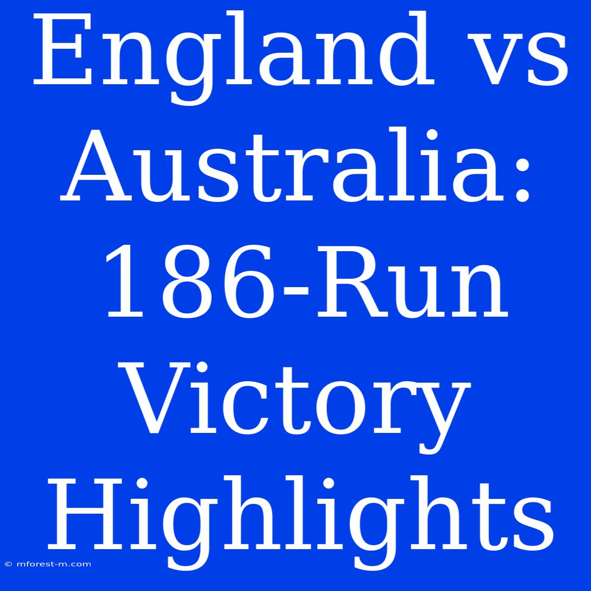 England Vs Australia: 186-Run Victory Highlights