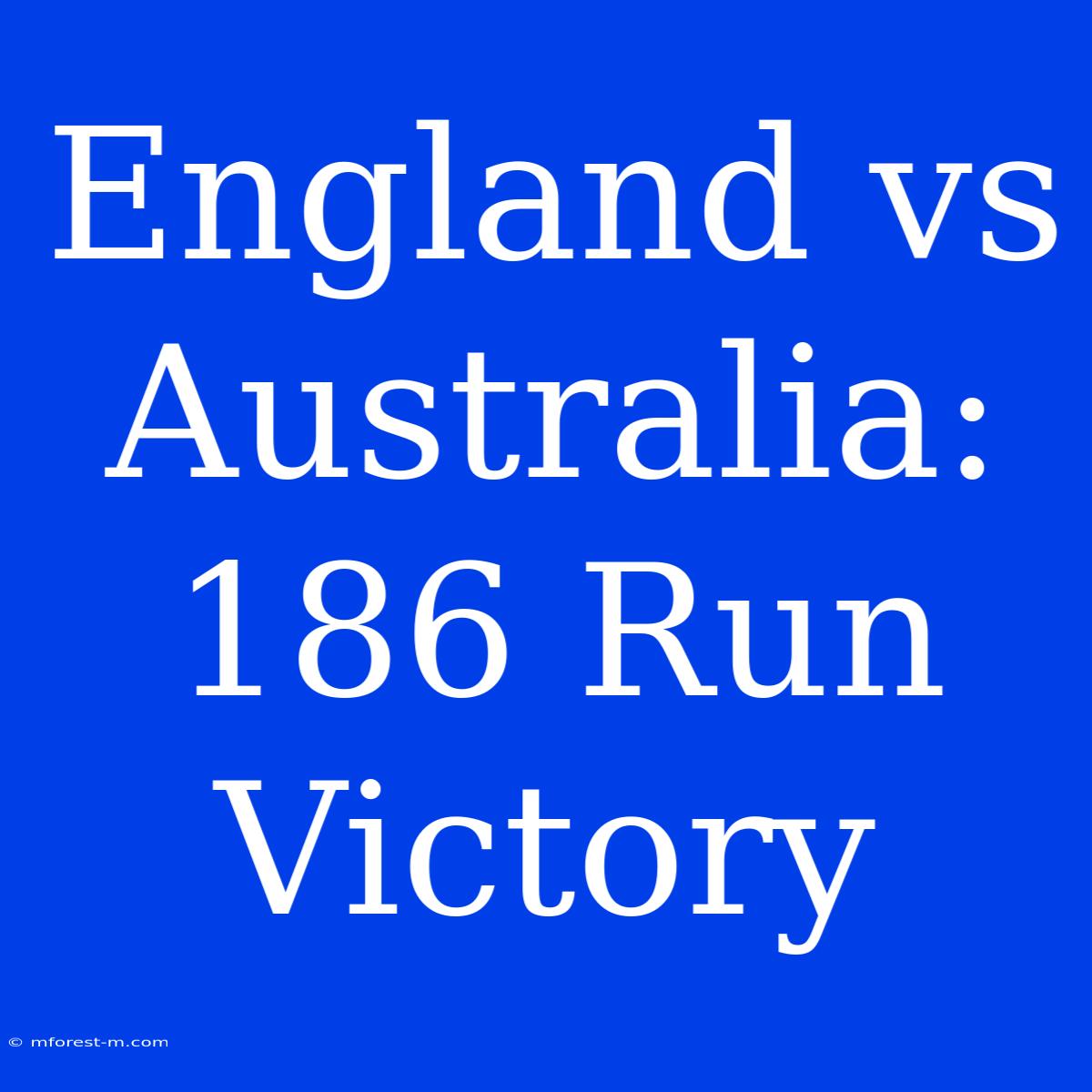 England Vs Australia: 186 Run Victory