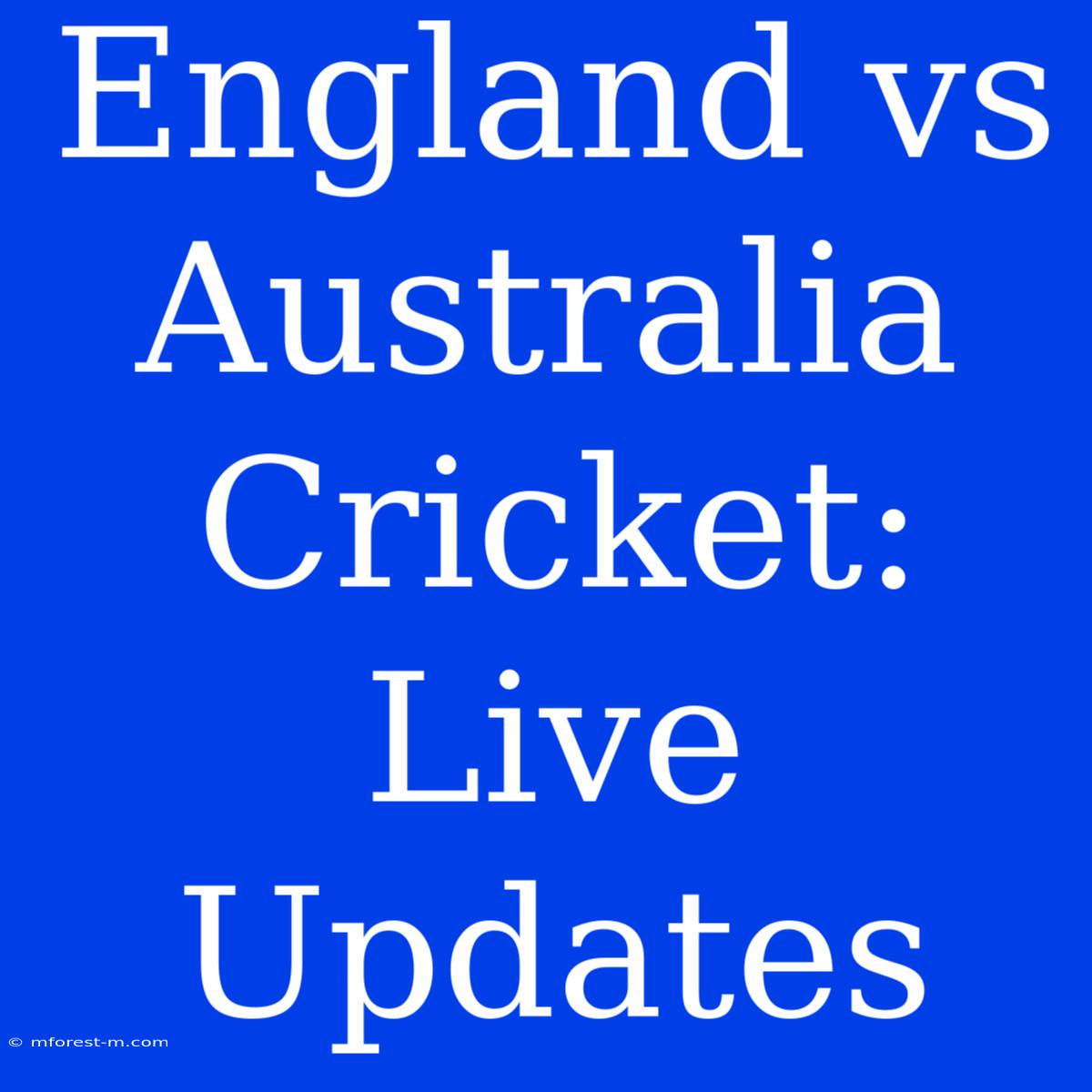 England Vs Australia Cricket: Live Updates