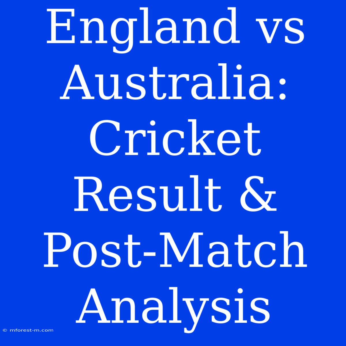 England Vs Australia: Cricket Result & Post-Match Analysis