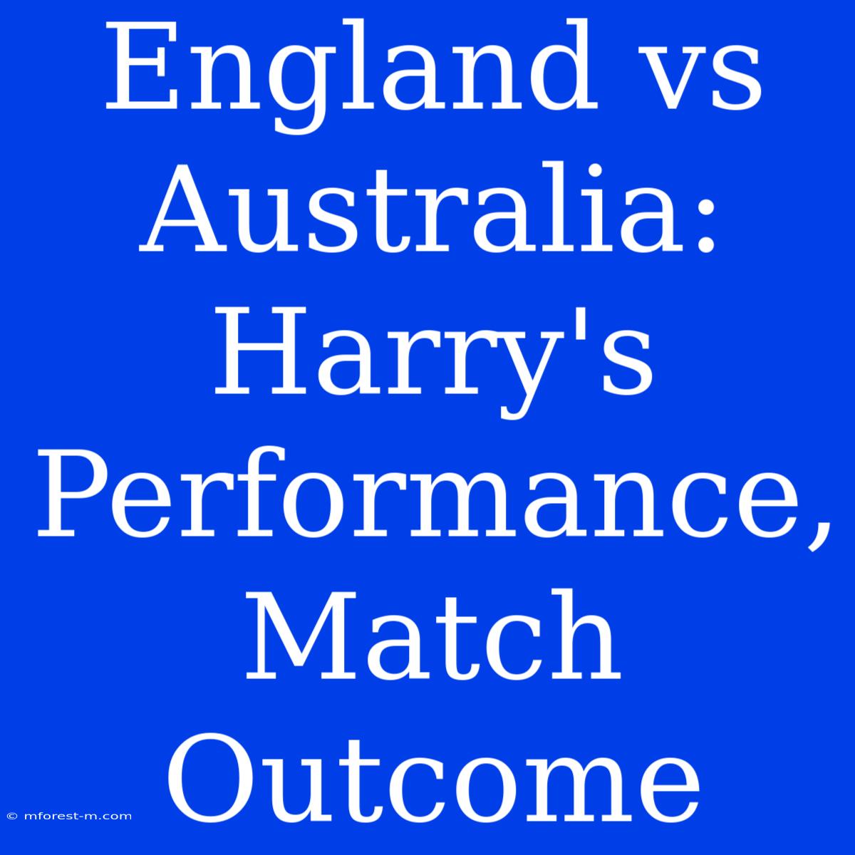 England Vs Australia: Harry's Performance, Match Outcome