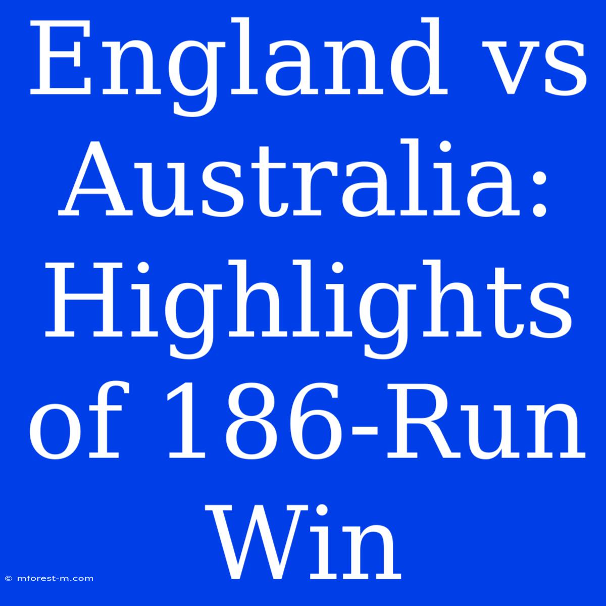 England Vs Australia: Highlights Of 186-Run Win 