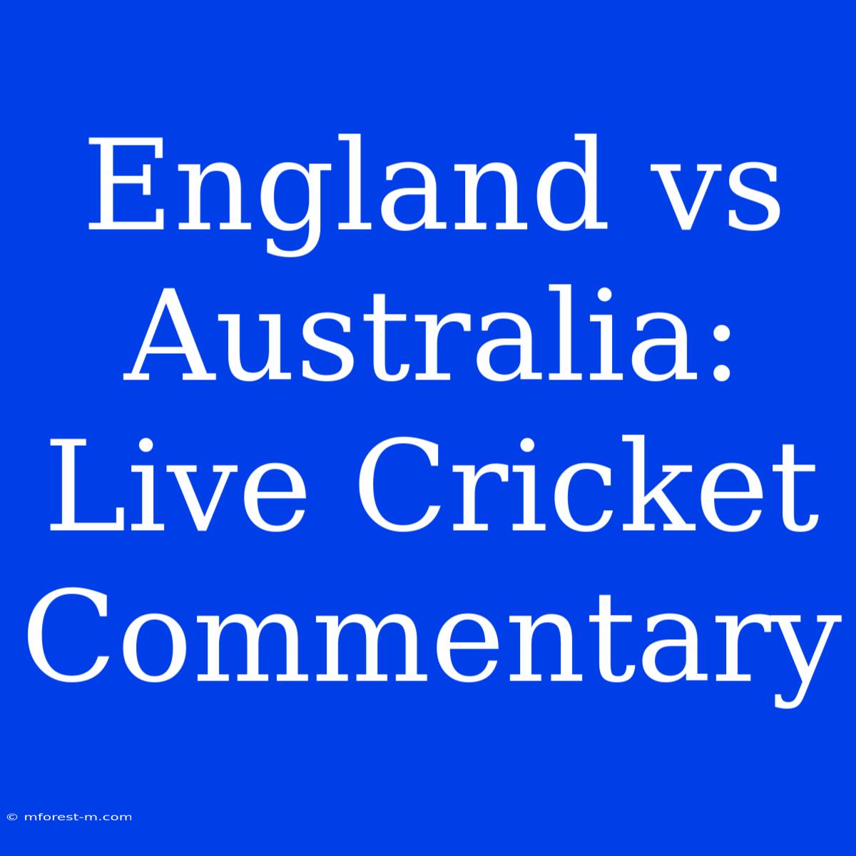 England Vs Australia: Live Cricket Commentary