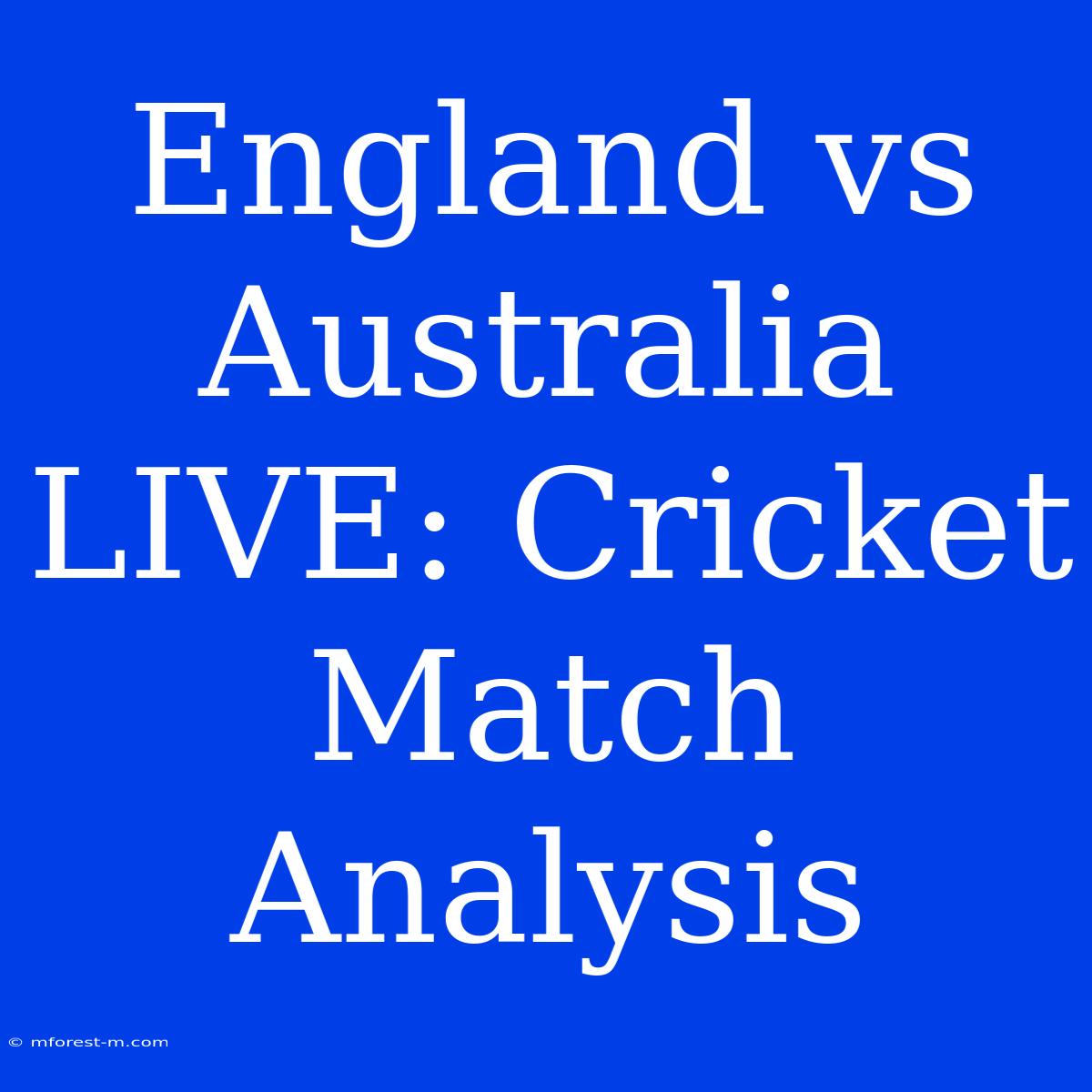 England Vs Australia LIVE: Cricket Match Analysis