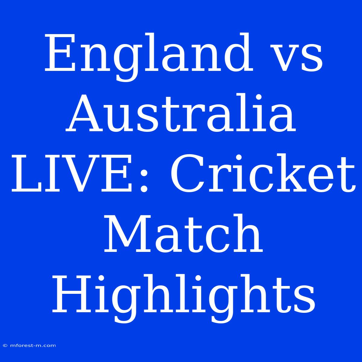 England Vs Australia LIVE: Cricket Match Highlights