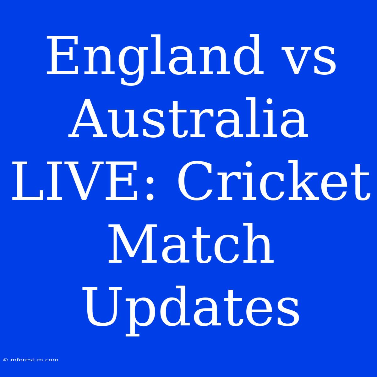 England Vs Australia LIVE: Cricket Match Updates