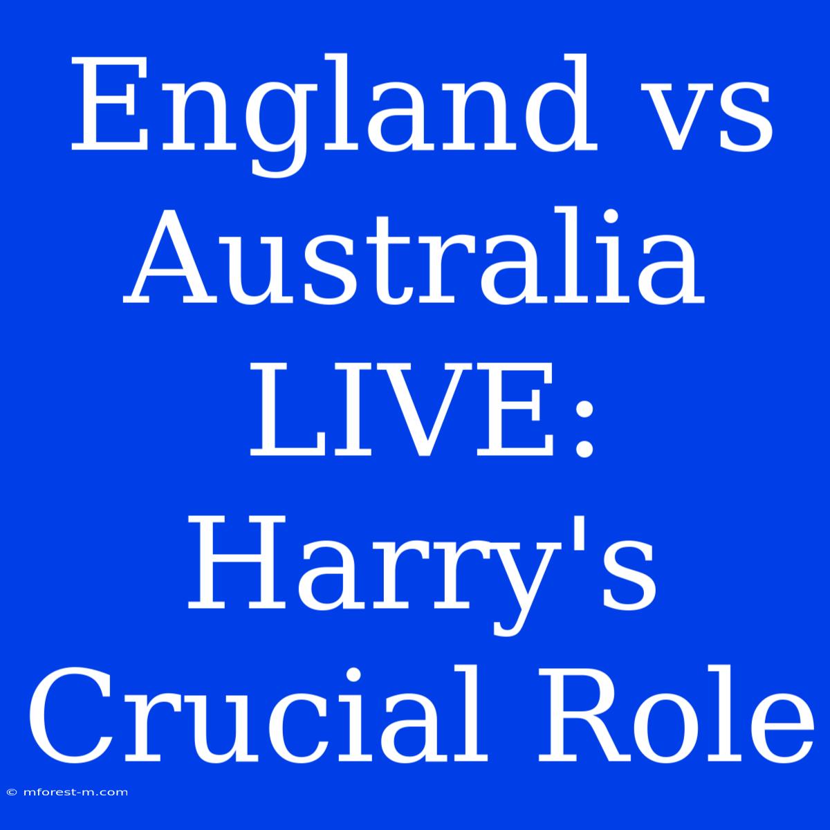 England Vs Australia LIVE: Harry's Crucial Role