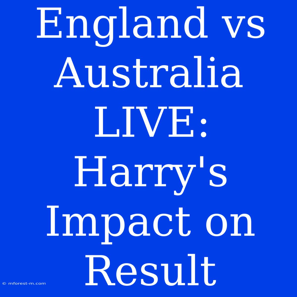 England Vs Australia LIVE: Harry's Impact On Result