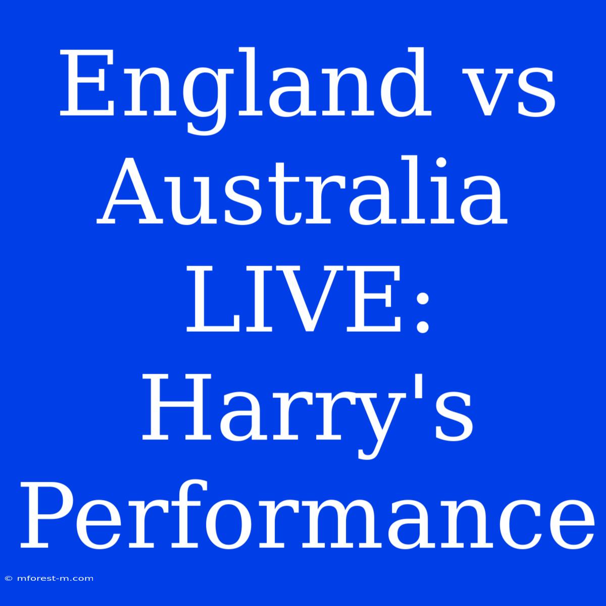 England Vs Australia LIVE: Harry's Performance