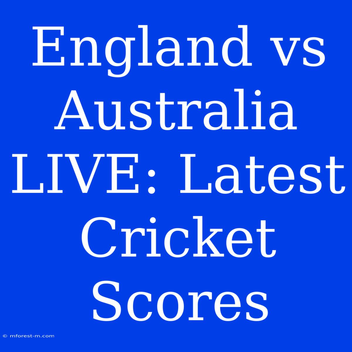 England Vs Australia LIVE: Latest Cricket Scores