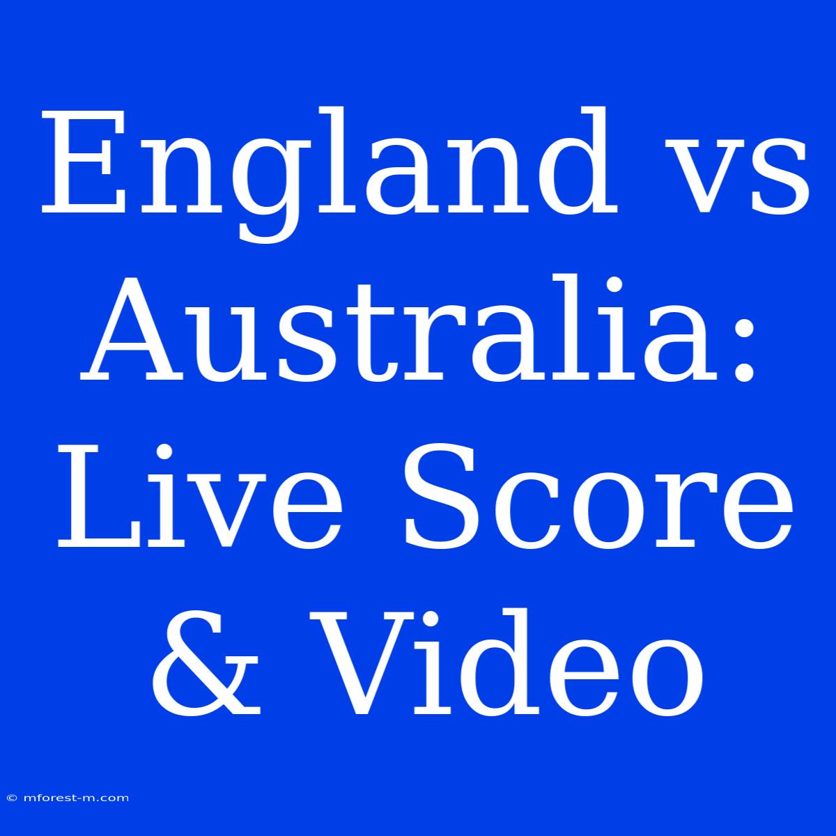 England Vs Australia: Live Score & Video