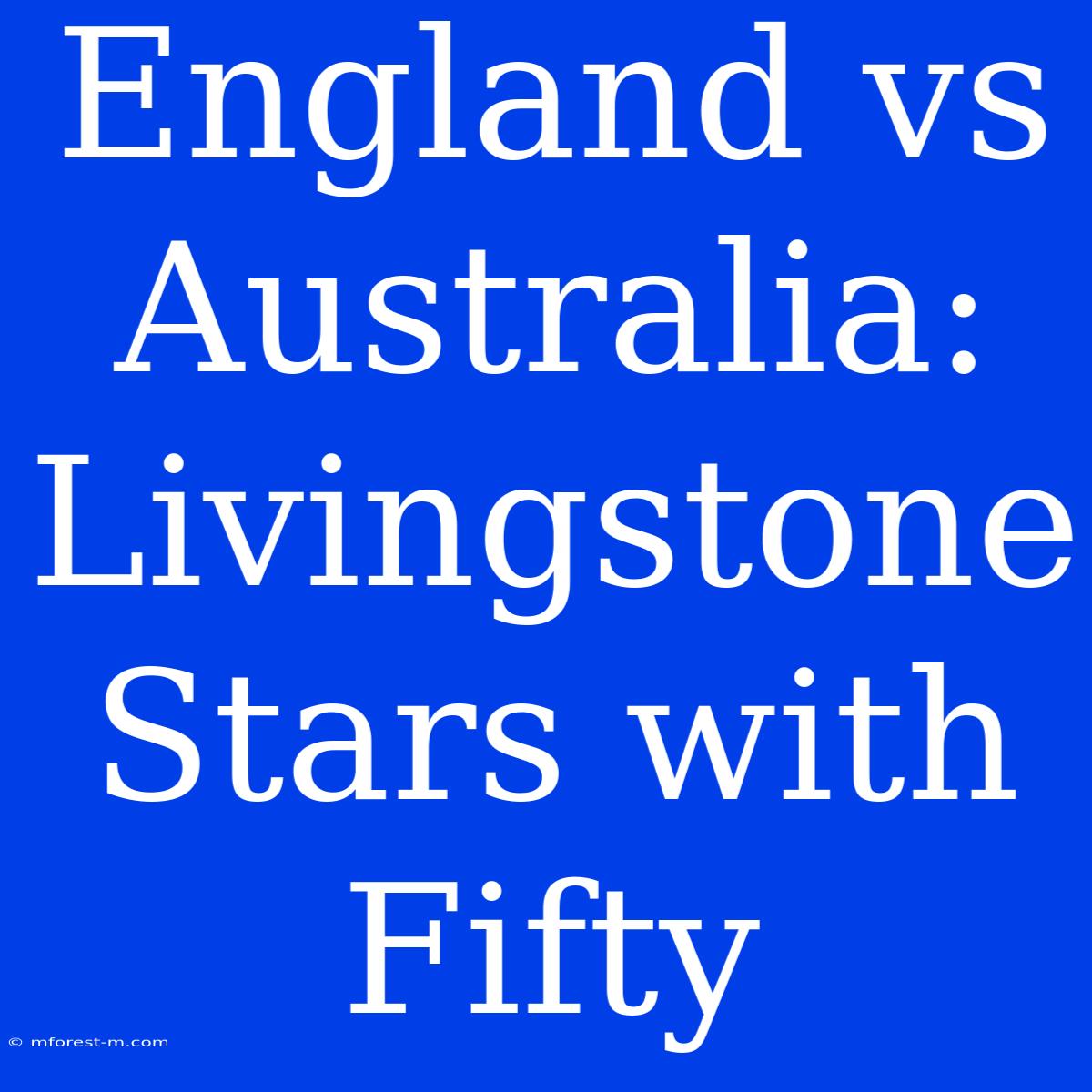 England Vs Australia: Livingstone Stars With Fifty