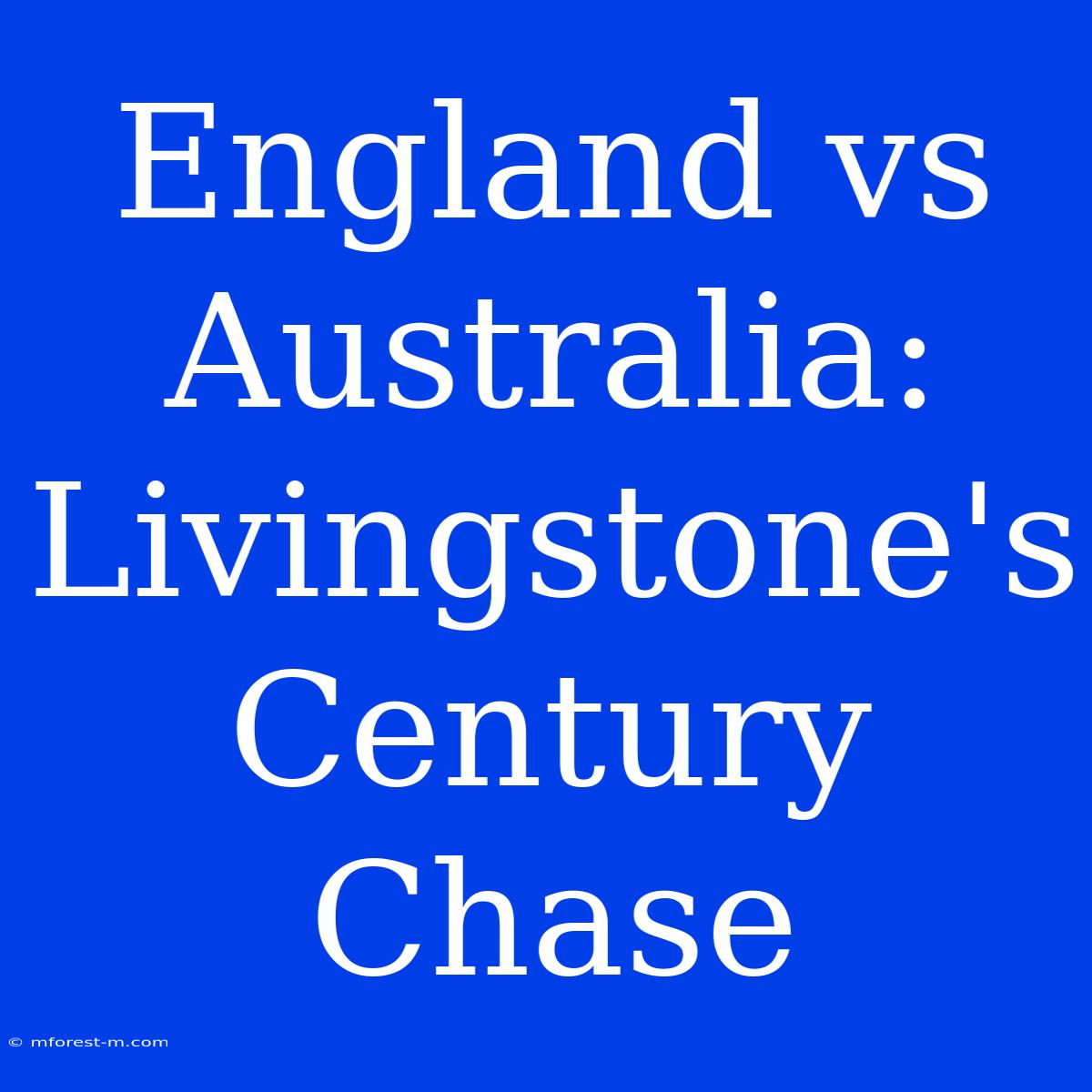 England Vs Australia: Livingstone's Century Chase