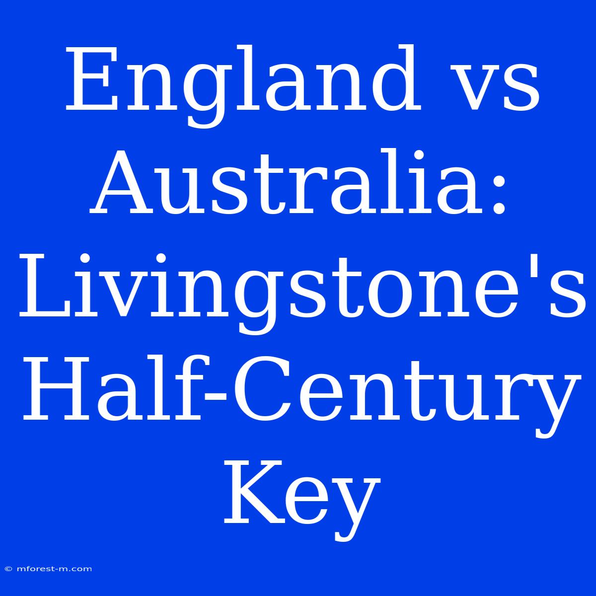 England Vs Australia: Livingstone's Half-Century Key