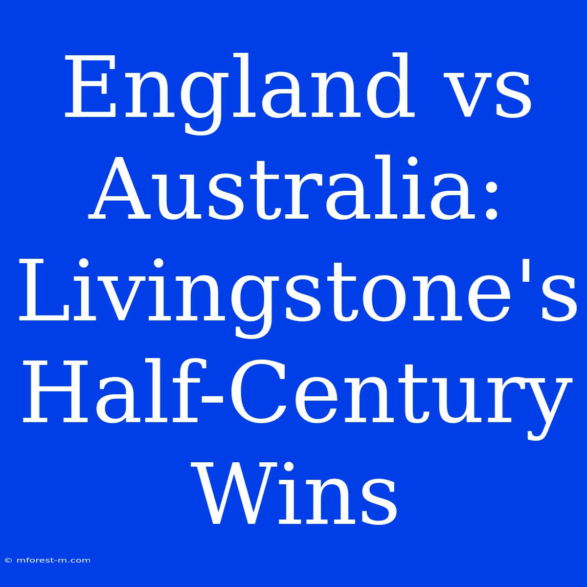 England Vs Australia: Livingstone's Half-Century Wins