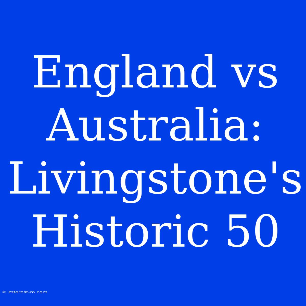 England Vs Australia: Livingstone's Historic 50